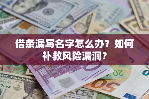 济南借条漏写名字怎么办？如何补救风险漏洞？