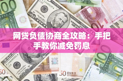 济南网贷负债协商全攻略：手把手教你减免罚息