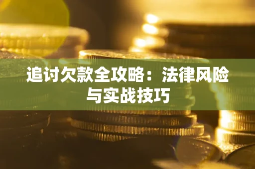 济南追讨欠款全攻略：法律风险与实战技巧