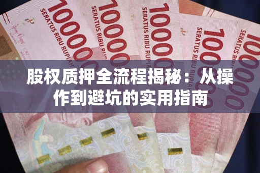 济南股权质押全流程揭秘：从操作到避坑的实用指南