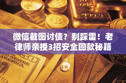 济南微信截图讨债？别踩雷！老律师亲授3招安全回款秘籍