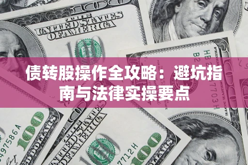 济南债转股操作全攻略：避坑指南与法律实操要点